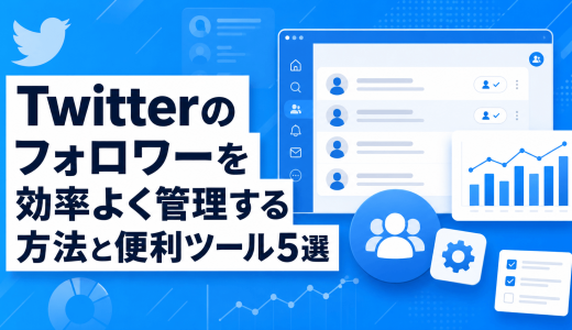 Twitterのフォロワーを効率よく管理する方法と便利ツール5選