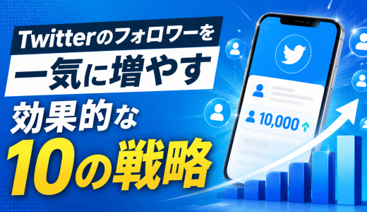 Twitterのフォロワーを一気に増やす効果的な10の戦略